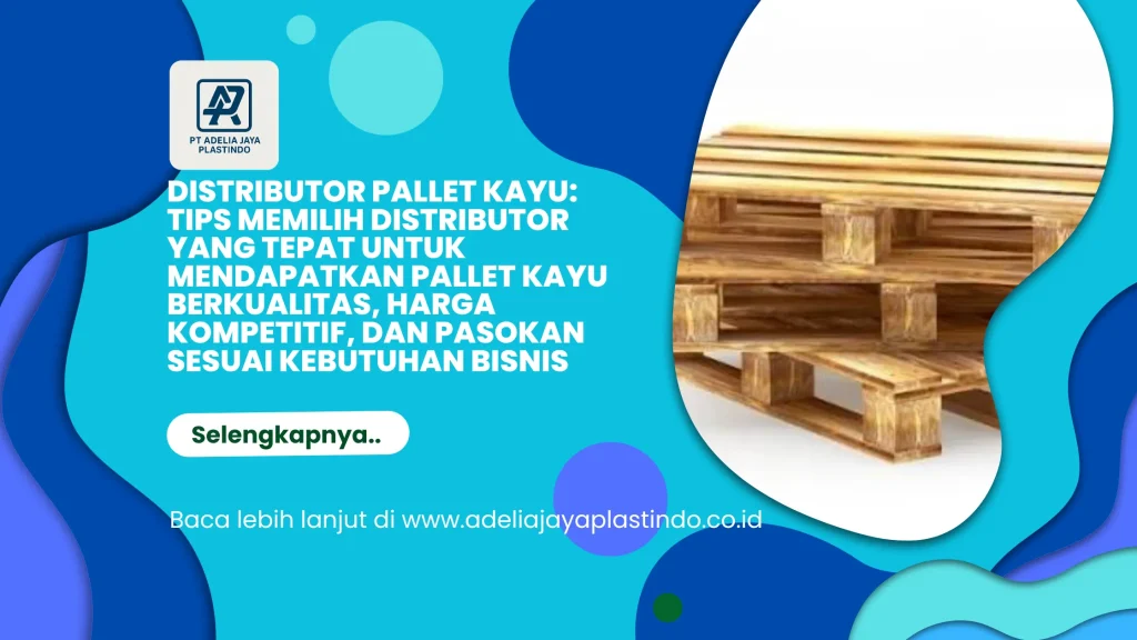 Distributor Pallet Kayu: Tips Memilih Distributor yang Tepat untuk Mendapatkan Pallet Kayu Berkualitas, Harga Kompetitif, dan Pasokan Sesuai Kebutuhan Bisnis