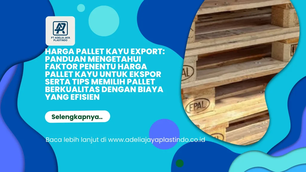 Harga Pallet Kayu Export: Panduan Mengetahui Faktor Penentu Harga Pallet Kayu untuk Ekspor serta Tips Memilih Pallet Berkualitas dengan Biaya yang Efisien