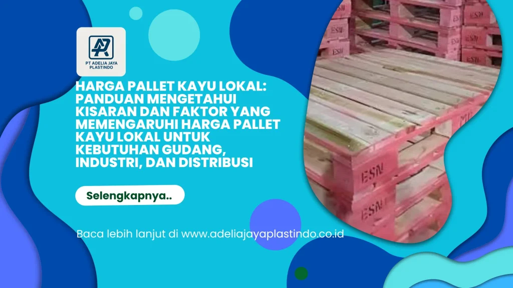 Harga Pallet Kayu Lokal: Panduan Mengetahui Kisaran dan Faktor yang Memengaruhi Harga Pallet Kayu Lokal untuk Kebutuhan Gudang, Industri, dan Distribusi