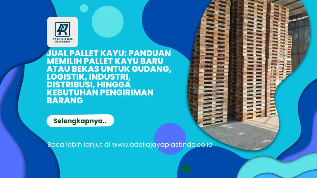 Jual Pallet Kayu: Panduan Memilih Pallet Kayu Baru atau Bekas untuk Gudang, Logistik, Industri, Distribusi, hingga Kebutuhan Pengiriman Barang