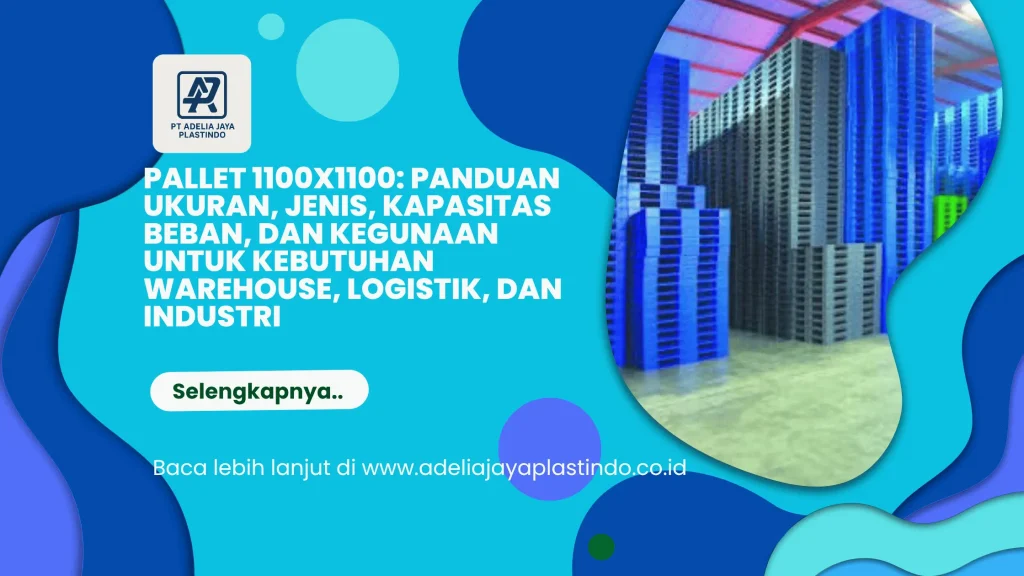 Pallet 1100x1100: Panduan Ukuran, Jenis, Kapasitas Beban, dan Kegunaan untuk Kebutuhan Warehouse, Logistik, dan Industri