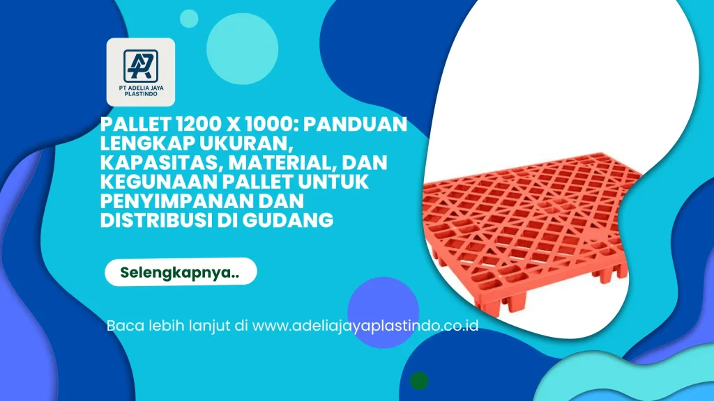 Pallet 1200 x 1000: Panduan Lengkap Ukuran, Kapasitas, Material, dan Kegunaan Pallet untuk Penyimpanan dan Distribusi di Gudang