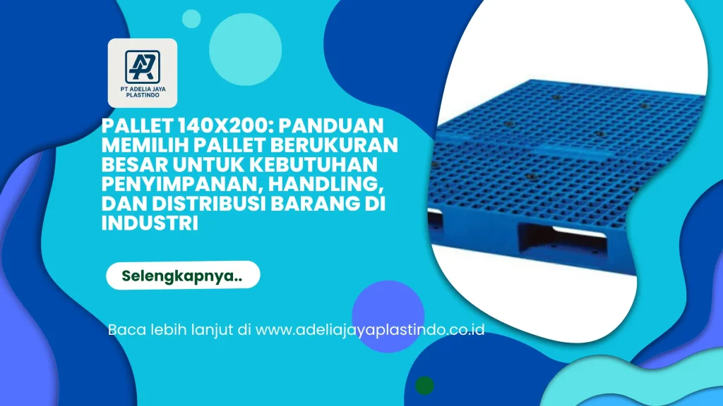 Pallet 140x200: Panduan Memilih Pallet Berukuran Besar untuk Kebutuhan Penyimpanan, Handling, dan Distribusi Barang di Industri