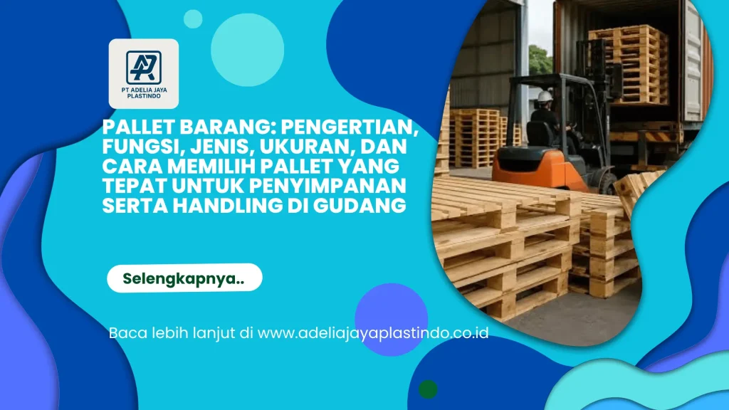 Pallet Barang: Pengertian, Fungsi, Jenis, Ukuran, dan Cara Memilih Pallet yang Tepat untuk Penyimpanan serta Handling di Gudang