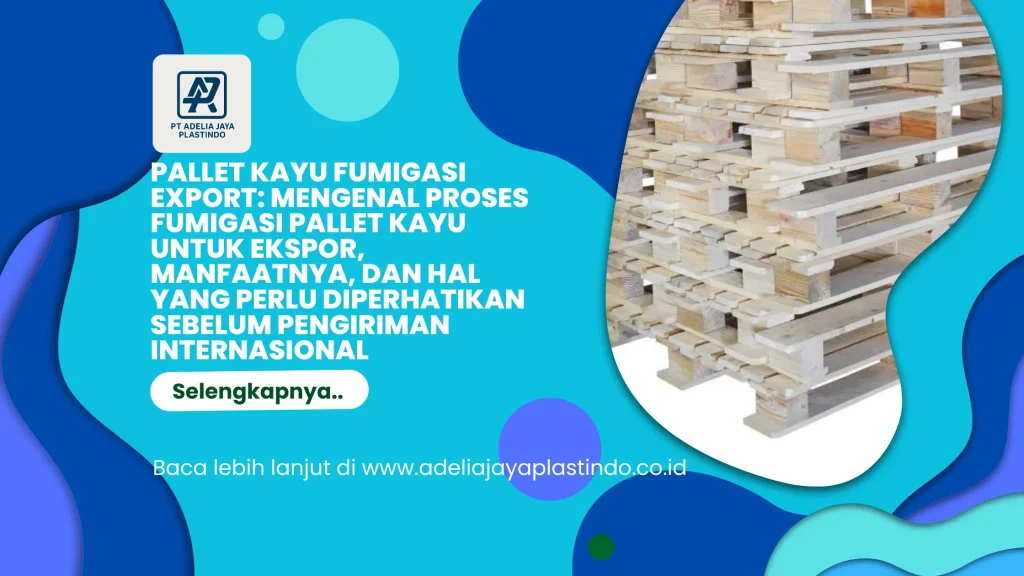 Pallet Kayu Fumigasi Export: Mengenal Proses Fumigasi Pallet Kayu untuk Ekspor, Manfaatnya, dan Hal yang Perlu Diperhatikan Sebelum Pengiriman Internasional