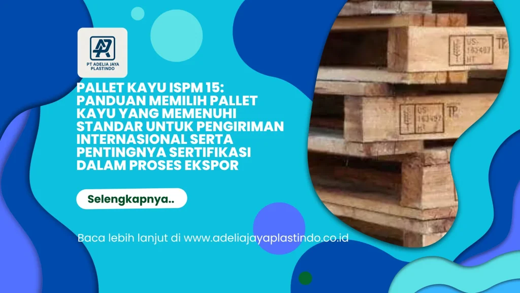 Pallet Kayu ISPM 15: Panduan Memilih Pallet Kayu yang Memenuhi Standar untuk Pengiriman Internasional serta Pentingnya Sertifikasi dalam Proses Ekspor