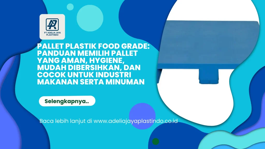Pallet Plastik Food Grade: Panduan Memilih Pallet yang Aman, Hygiene, Mudah Dibersihkan, dan Cocok untuk Industri Makanan serta Minuman