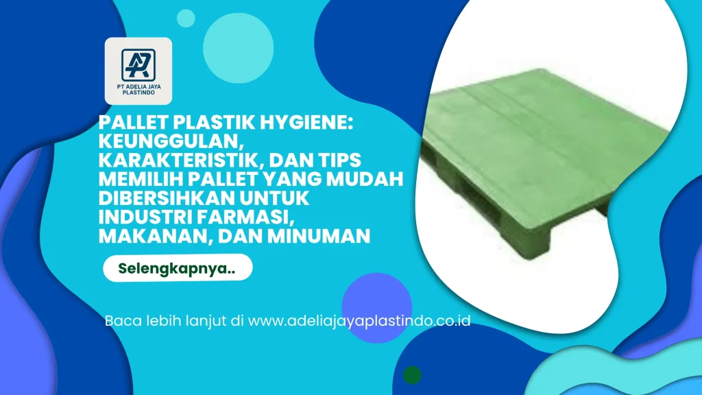 Pallet Plastik Hygiene: Keunggulan, Karakteristik, dan Tips Memilih Pallet yang Mudah Dibersihkan untuk Industri Farmasi, Makanan, dan Minuman