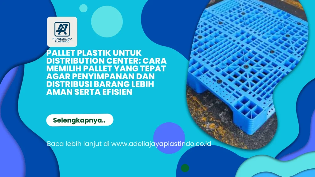 Pallet Plastik untuk Distribution Center: Cara Memilih Pallet yang Tepat agar Penyimpanan dan Distribusi Barang Lebih Aman serta Efisien