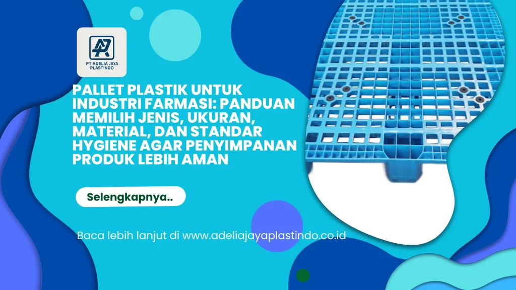 Pallet Plastik untuk Industri Farmasi: Panduan Memilih Jenis, Ukuran, Material, dan Standar Hygiene agar Penyimpanan Produk Lebih Aman