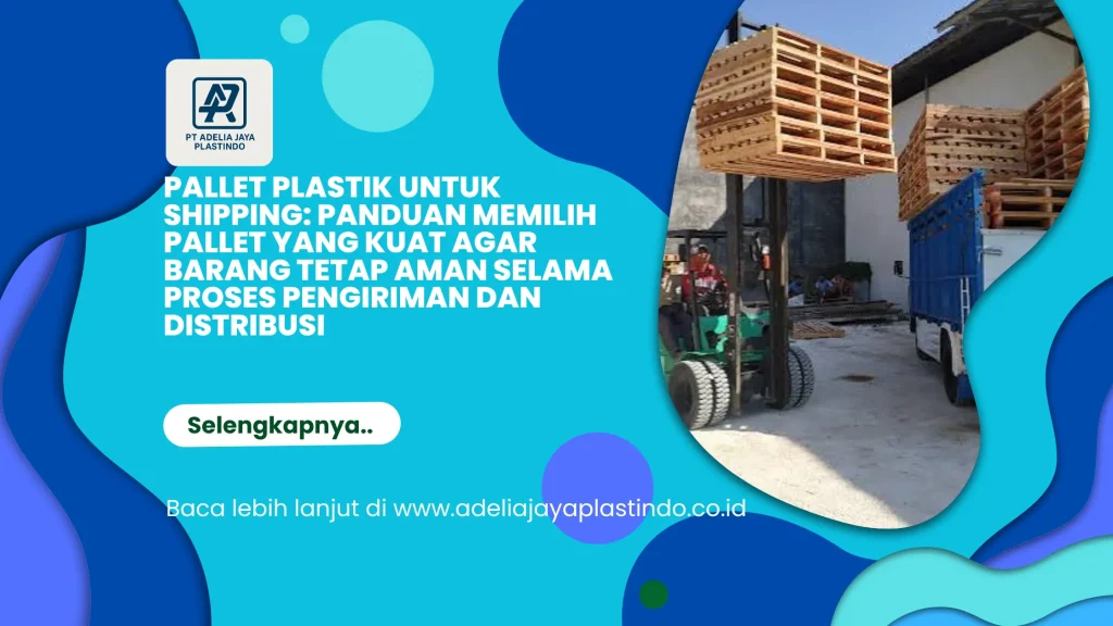 Pallet Plastik untuk Shipping: Panduan Memilih Pallet yang Kuat agar Barang Tetap Aman Selama Proses Pengiriman dan Distribusi