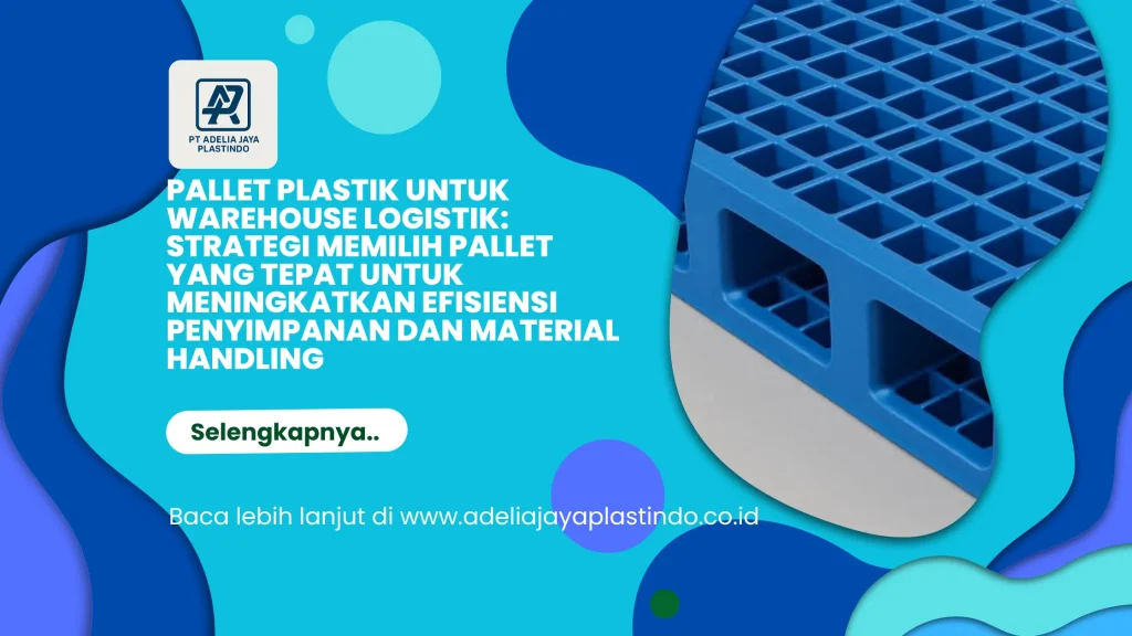 Pallet Plastik untuk Warehouse Logistik: Strategi Memilih Pallet yang Tepat untuk Meningkatkan Efisiensi Penyimpanan dan Material Handling