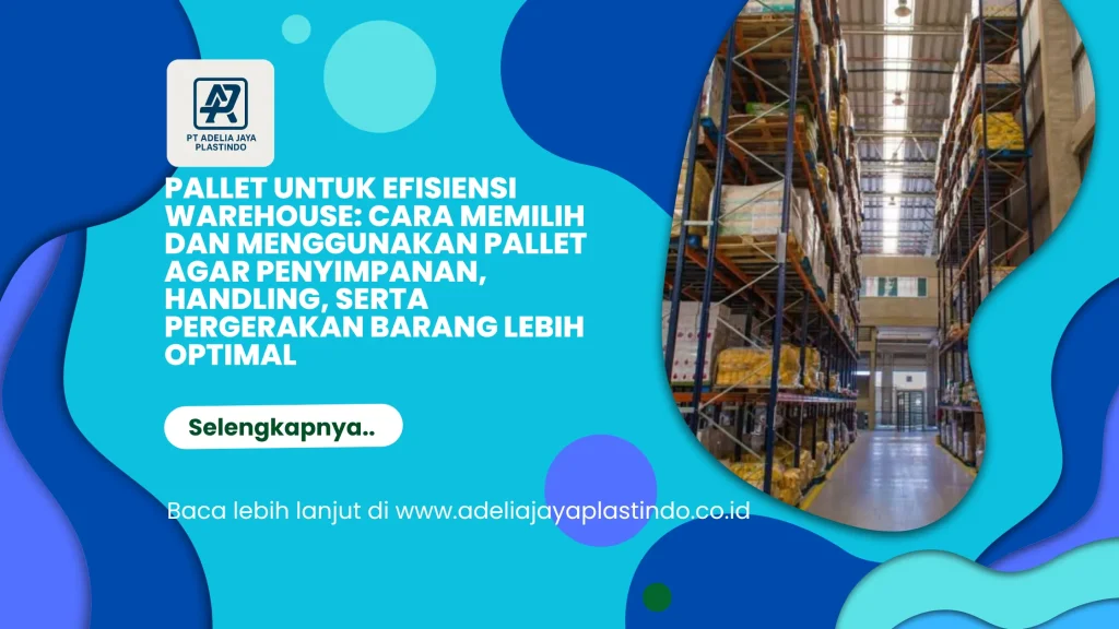 Pallet untuk Efisiensi Warehouse: Cara Memilih dan Menggunakan Pallet agar Penyimpanan, Handling, serta Pergerakan Barang Lebih Optimal
