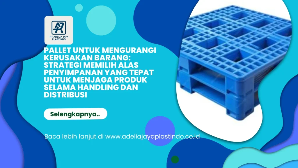 Pallet untuk Mengurangi Kerusakan Barang: Strategi Memilih Alas Penyimpanan yang Tepat untuk Menjaga Produk Selama Handling dan Distribusi