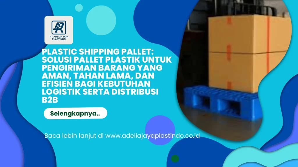 Plastic Shipping Pallet: Solusi Pallet Plastik untuk Pengiriman Barang yang Aman, Tahan Lama, dan Efisien bagi Kebutuhan Logistik serta Distribusi B2B