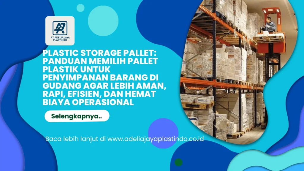 Plastic Storage Pallet: Panduan Memilih Pallet Plastik untuk Penyimpanan Barang di Gudang agar Lebih Aman, Rapi, Efisien, dan Hemat Biaya Operasional