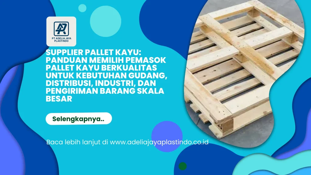 Supplier Pallet Kayu: Panduan Memilih Pemasok Pallet Kayu Berkualitas untuk Kebutuhan Gudang, Distribusi, Industri, dan Pengiriman Barang Skala Besar