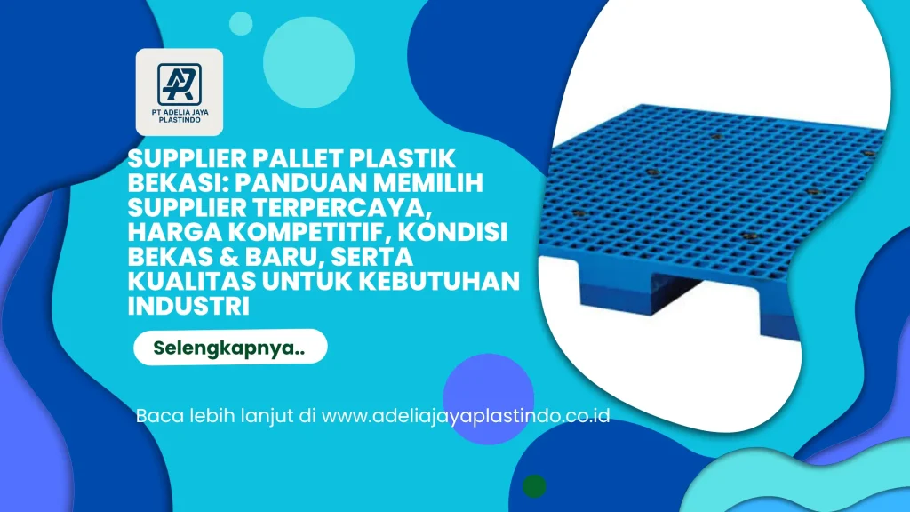 Supplier Pallet Plastik Bekasi: Panduan Memilih Supplier Terpercaya, Harga Kompetitif, Kondisi Bekas & Baru, serta Kualitas untuk Kebutuhan Industri