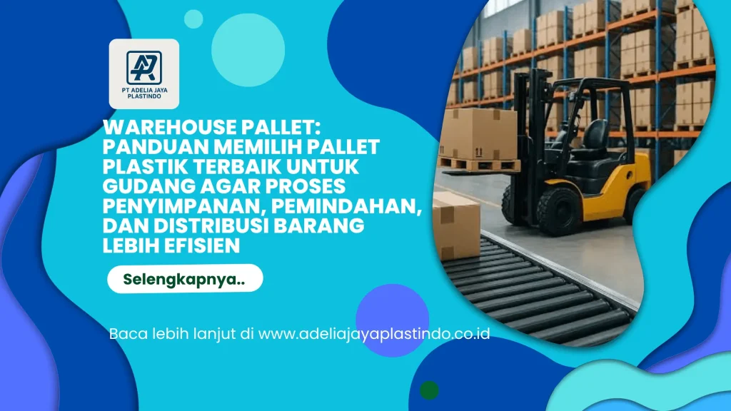 Warehouse Pallet: Panduan Memilih Pallet Plastik Terbaik untuk Gudang agar Proses Penyimpanan, Pemindahan, dan Distribusi Barang Lebih Efisien