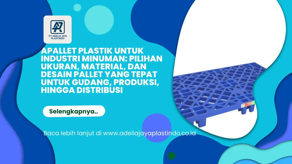 Pallet Plastik untuk Industri Minuman: Pilihan Ukuran, Material, dan Desain Pallet yang Tepat untuk Gudang, Produksi, hingga Distribusi