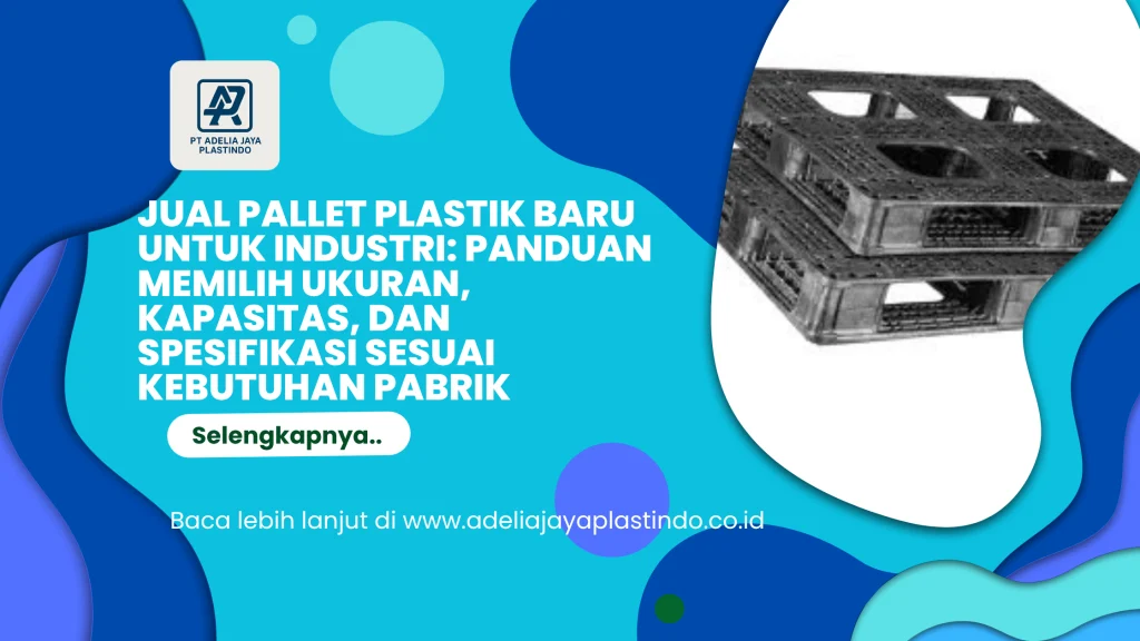Jual Pallet Plastik Baru untuk Industri: Panduan Memilih Ukuran, Kapasitas, dan Spesifikasi Sesuai Kebutuhan Pabrik