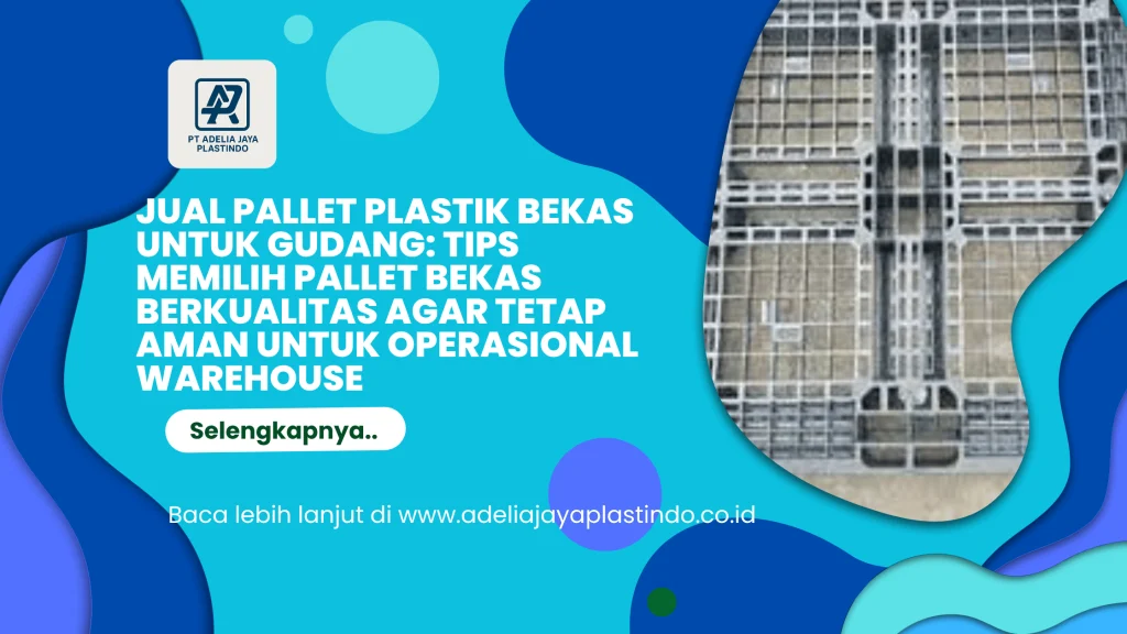 Jual Pallet Plastik Bekas untuk Gudang: Tips Memilih Pallet Bekas Berkualitas agar Tetap Aman untuk Operasional Warehouse