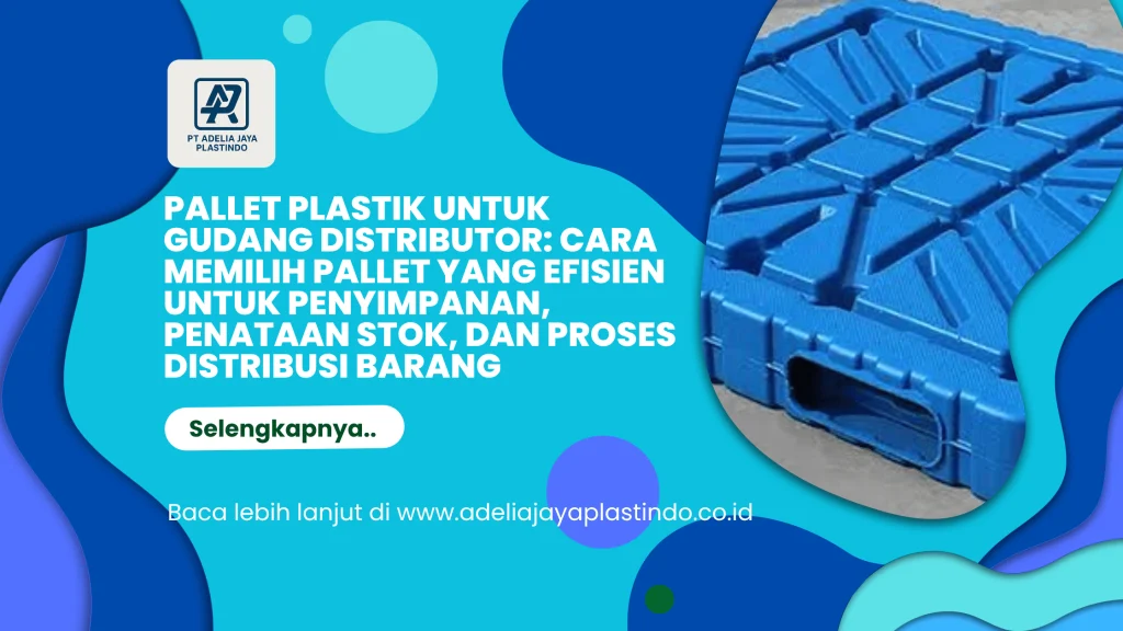 Pallet Plastik untuk Gudang Distributor: Cara Memilih Pallet yang Efisien untuk Penyimpanan, Penataan Stok, dan Proses Distribusi Barang