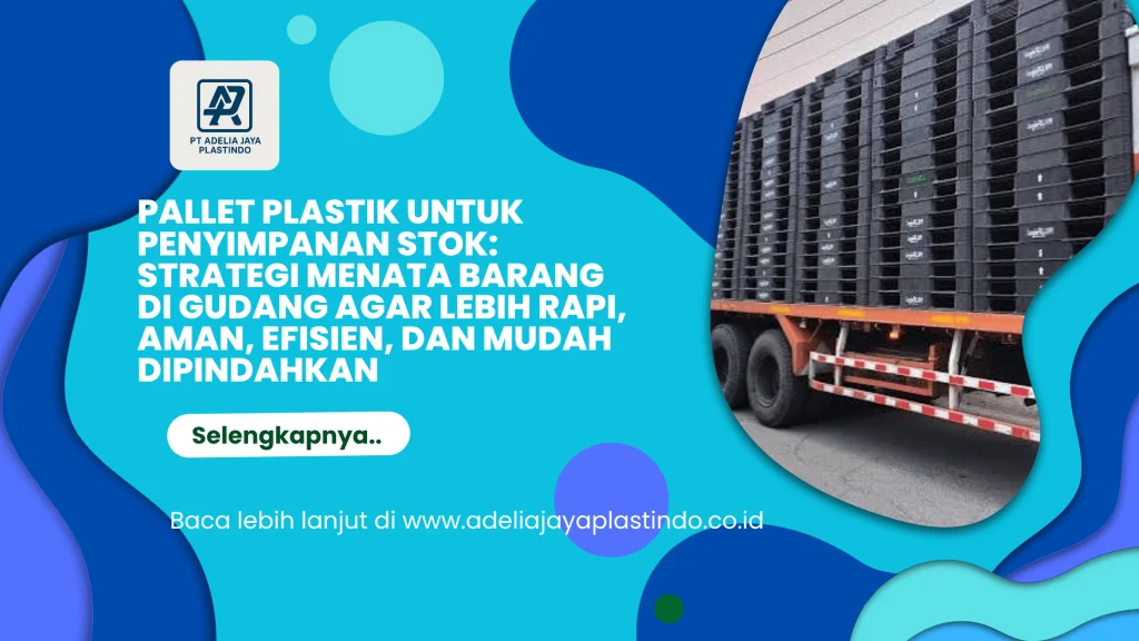 Pallet Plastik untuk Penyimpanan Stok: Strategi Menata Barang di Gudang agar Lebih Rapi, Aman, Efisien, dan Mudah Dipindahkan