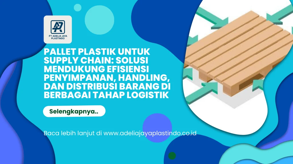 Pallet Plastik untuk Supply Chain: Solusi Mendukung Efisiensi Penyimpanan, Handling, dan Distribusi Barang di Berbagai Tahap Logistik