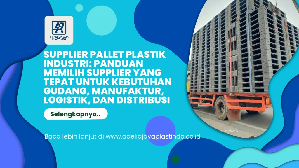 Supplier Pallet Plastik Industri: Panduan Memilih Supplier yang Tepat untuk Kebutuhan Gudang, Manufaktur, Logistik, dan Distribusi