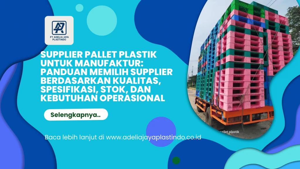 Supplier Pallet Plastik untuk Manufaktur: Panduan Memilih Supplier Berdasarkan Kualitas, Spesifikasi, Stok, dan Kebutuhan Operasional