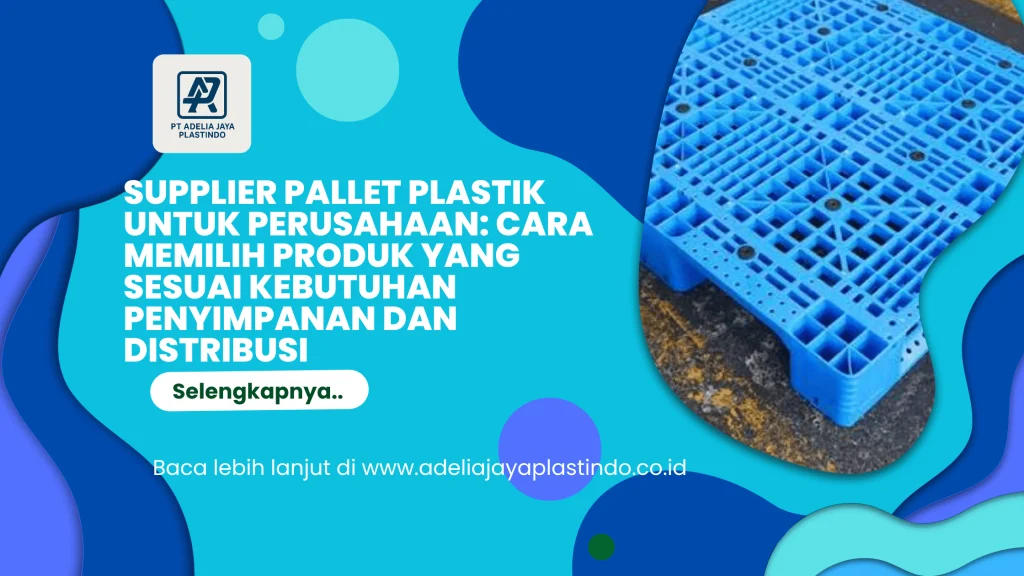 Supplier Pallet Plastik untuk Perusahaan: Cara Memilih Produk yang Sesuai Kebutuhan Penyimpanan dan Distribusi